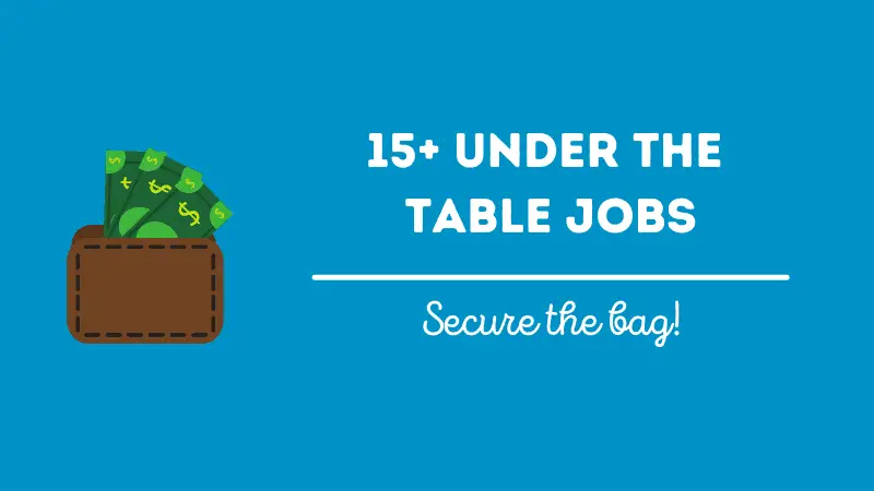 15+ Under the Table Jobs For Quick Cash